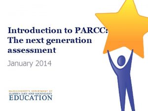 Introduction to PARCC The next generation assessment January