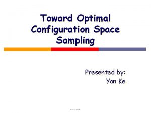 Toward Optimal Configuration Space Sampling Presented by Yan