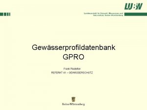 Gewsserprofildatenbank GPRO Frank Rastetter REFERAT 41 GEWSSERSCHUTZ GPRO