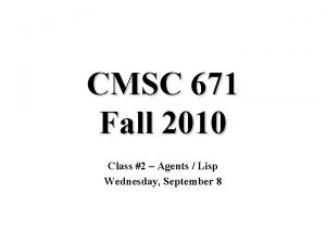 CMSC 671 Fall 2010 Class 2 Agents Lisp