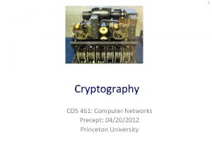 1 Cryptography COS 461 Computer Networks Precept 04202012