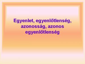 Egyenlet egyenltlensg azonossg azonos egyenltlensg Fogalmak Az olyan