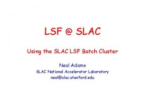 LSF SLAC Using the SLAC LSF Batch Cluster
