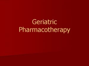 Geriatric Pharmacotherapy Objectives 1 2 3 4 Understand