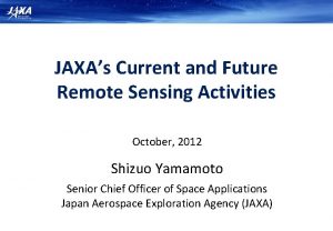 JAXAs Current and Future Remote Sensing Activities October