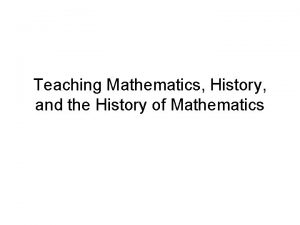 Teaching Mathematics History and the History of Mathematics