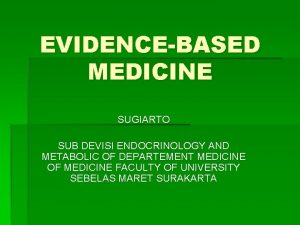 EVIDENCEBASED MEDICINE SUGIARTO SUB DEVISI ENDOCRINOLOGY AND METABOLIC