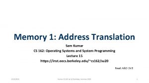 Memory 1 Address Translation Sam Kumar CS 162