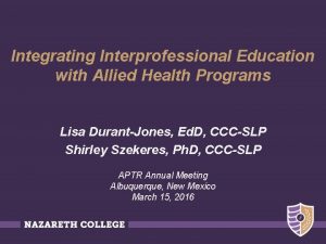 Integrating Interprofessional Education with Allied Health Programs Lisa