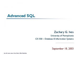 Advanced SQL Zachary G Ives University of Pennsylvania