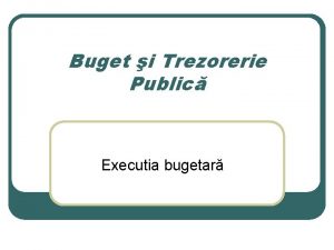 Buget i Trezorerie Public Executia bugetar Execuia bugetar