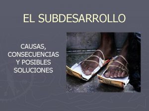 EL SUBDESARROLLO CAUSAS CONSECUENCIAS Y POSIBLES SOLUCIONES DEFINICION