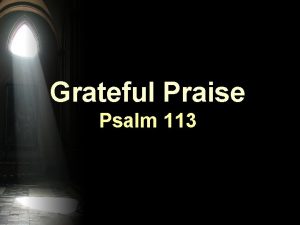Grateful Praise Psalm 113 Grateful Praise Psalm 113