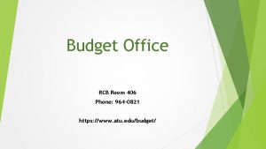 Budget Office RCB Room 406 Phone 964 0821