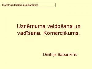 Inovatvas darbbas pamatprasmes Uzmuma veidoana un vadana Komerclikums