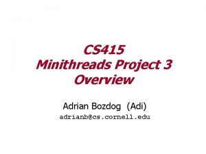 CS 415 Minithreads Project 3 Overview Adrian Bozdog