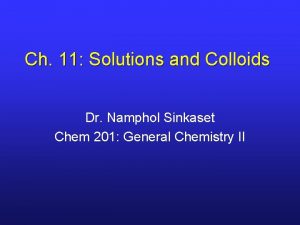 Ch 11 Solutions and Colloids Dr Namphol Sinkaset