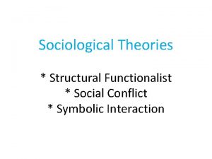 Sociological Theories Structural Functionalist Social Conflict Symbolic Interaction