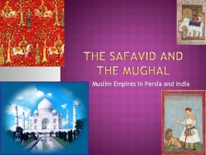 Muslim Empires in Persia and India The Safavid