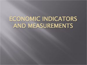 ECONOMIC INDICATORS AND MEASUREMENTS Chapter 12 Economic Indicators