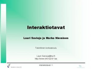 Interaktiotavat Lauri Savioja ja Marko Nieminen Teknillinen korkeakoulu