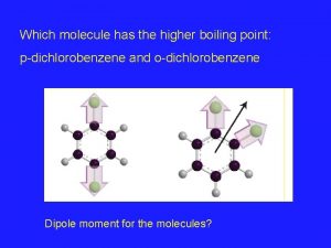 Which molecule has the higher boiling point pdichlorobenzene
