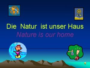Die Natur ist unser Haus Nature is our