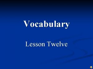 Vocabulary Lesson Twelve Supreme adj n Greatest in