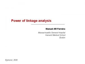 Power of linkage analysis Manuel AR Ferreira Massachusetts