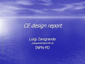 CE design report Luigi Zangrando zangrandopd infn it