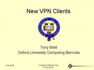 New VPN Clients Tony Brett Oxford University Computing