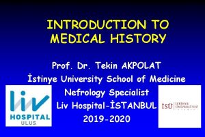 INTRODUCTION TO MEDICAL HISTORY Prof Dr Tekin AKPOLAT