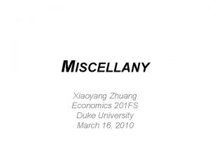 MISCELLANY Xiaoyang Zhuang Economics 201 FS Duke University