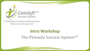 Intro Workshop The Pinnacle Success System Copyright 2015