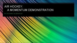 AIR HOCKEY A MOMENTUM DEMONSTRATION BY GIOVANNI CALDERWOOD