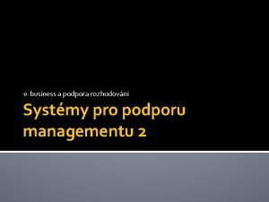 ebusiness a podpora rozhodovn Systmy pro podporu managementu