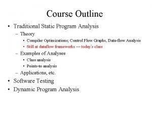 Course Outline Traditional Static Program Analysis Theory Compiler