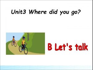 Unit 3 Where did you go What did
