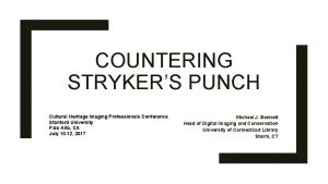 COUNTERING STRYKERS PUNCH Cultural Heritage Imaging Professionals Conference