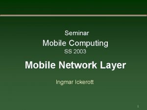 Seminar Mobile Computing SS 2003 Mobile Network Layer