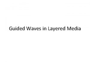 Guided Waves in Layered Media Guided Waves in