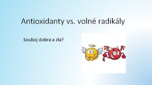 Antioxidanty vs voln radikly Souboj dobra a zla