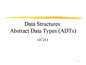 Data Structures Abstract Data Types ADTs GC 211