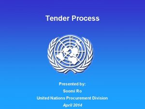 Tender Process Presented by Soomi Ro United Nations