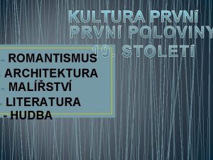 KULTURA PRVN ROMANTISMUS ARCHITEKTURA MALSTV LITERATURA HUDBA ROMANTISMUS