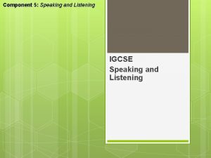 Component 5 Speaking and Listening IGCSE Speaking and