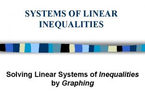 SYSTEMS OF LINEAR INEQUALITIES Solving Linear Systems of