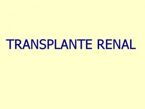 TRANSPLANTE RENAL TRANSPLANTE RENAL INTRODUCCIN Importante logro de