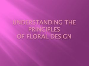 UNDERSTANDING THE PRINCIPLES OF FLORAL DESIGN Learning Targets