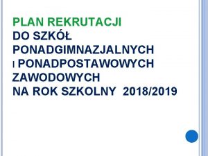 PLAN REKRUTACJI DO SZK PONADGIMNAZJALNYCH I PONADPOSTAWOWYCH ZAWODOWYCH